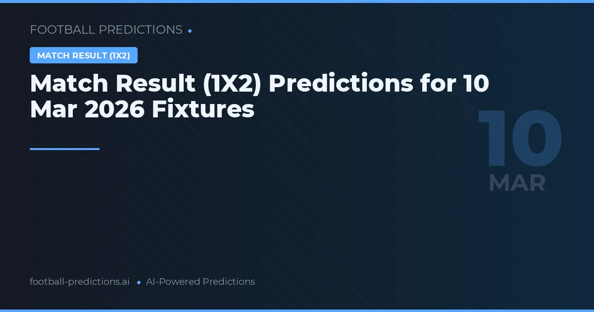 Match Result (1X2) Predictions for 10 Mar 2026 Fixtures