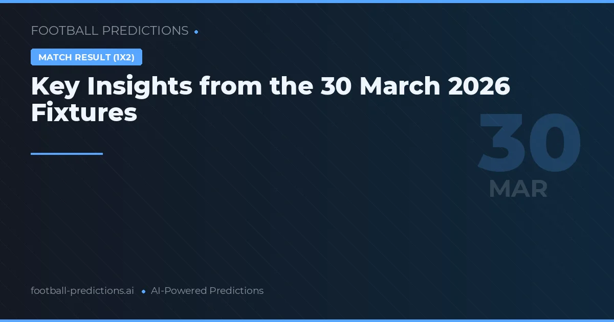 Key Insights from the 30 March 2026 Fixtures
