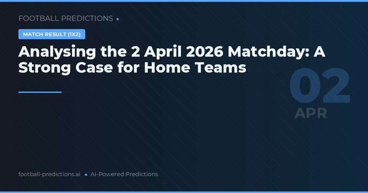 Analysing the 2 April 2026 Matchday: A Strong Case for Home Teams
