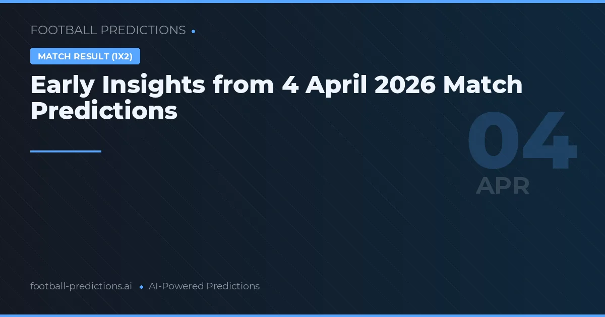 Early Insights from 4 April 2026 Match Predictions
