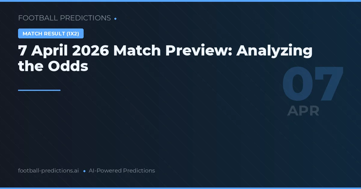 7 April 2026 Match Preview: Analyzing the Odds