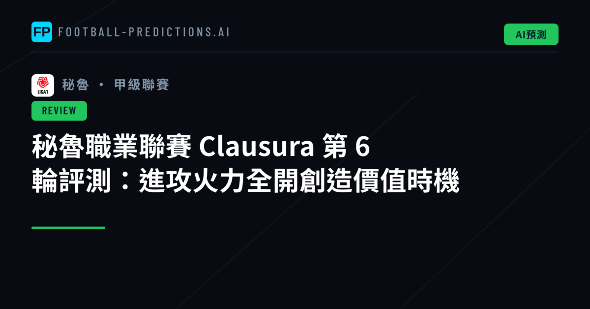 秘魯職業聯賽 Clausura 第 6 輪評測:進攻火力全開創造價值時機