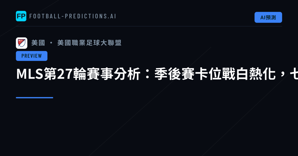 MLS第27輪賽事分析:季後賽卡位戰白熱化,七支勁旅爭奪關鍵三分