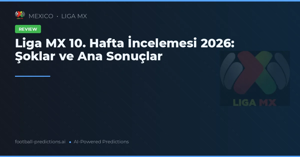 Liga MX 10. Hafta İncelemesi 2026: Şoklar ve Ana Sonuçlar