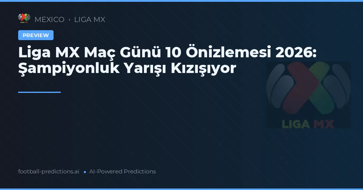 Liga MX Maç Günü 10 Önizlemesi 2026: Şampiyonluk Yarışı Kızışıyor