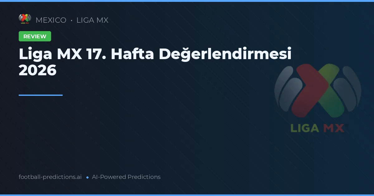 Liga MX 17. Hafta Değerlendirmesi 2026