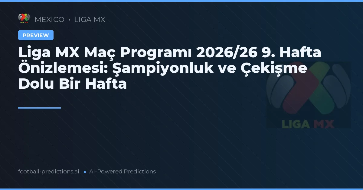 Liga MX Maç Programı 2026/26 9. Hafta Önizlemesi: Şampiyonluk ve Çekişme Dolu Bir Hafta