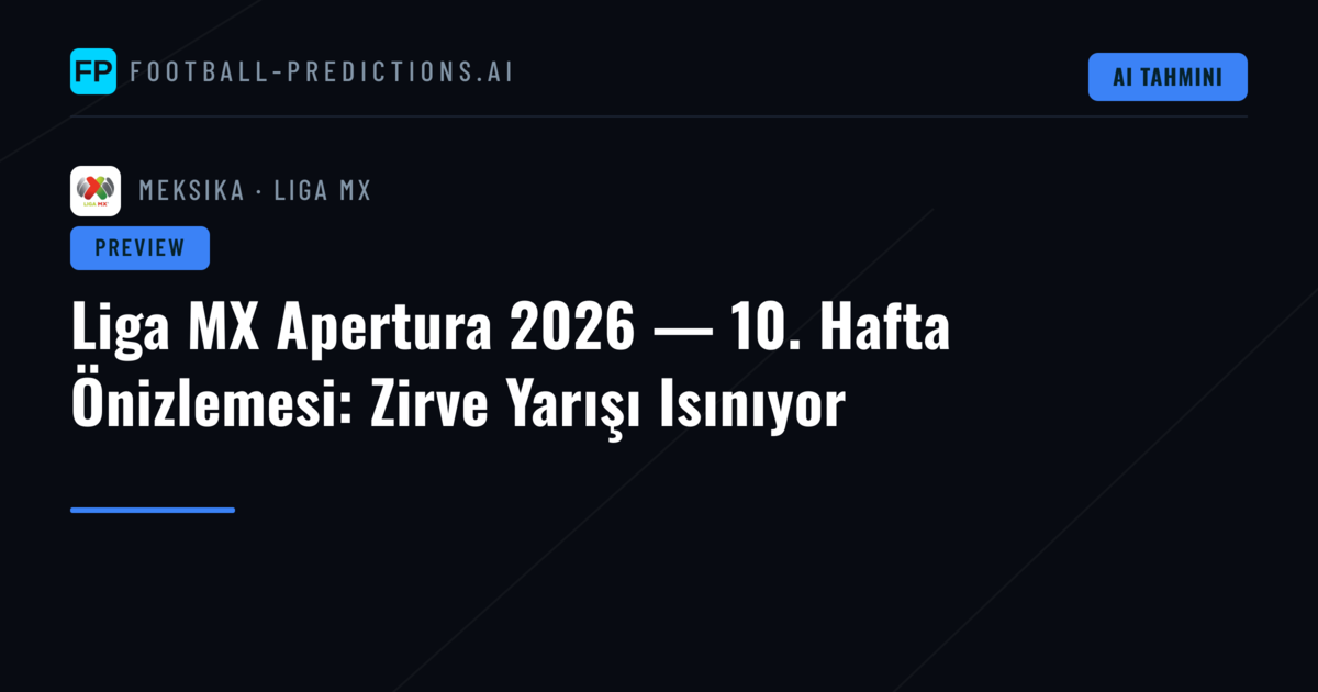 Liga MX Apertura 2026 — 10. Hafta Önizlemesi: Zirve Yarışı Isınıyor