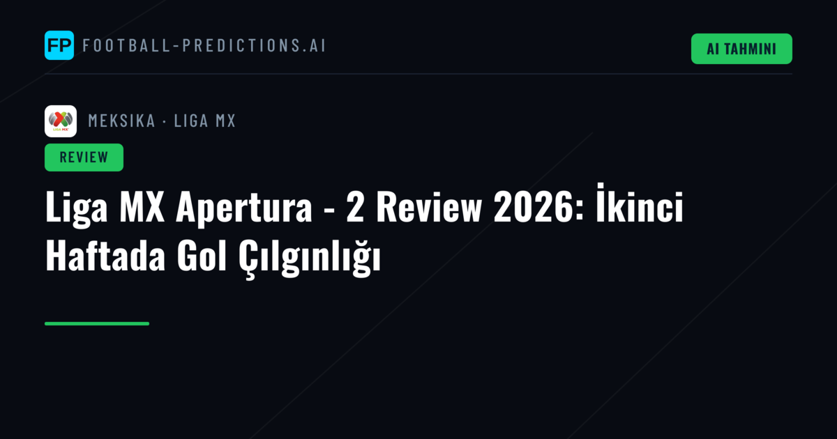 Liga MX Apertura - 2 Review 2026: İkinci Haftada Gol Çılgınlığı