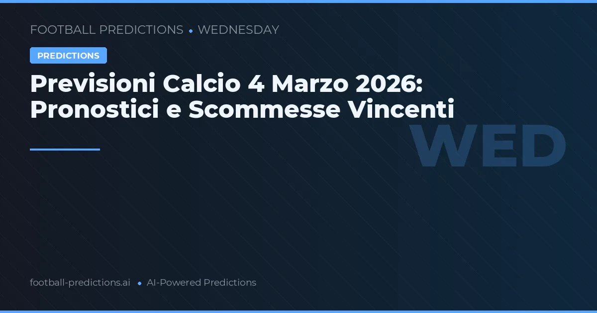 Previsioni Calcio 4 Marzo 2026: Pronostici e Scommesse Vincenti