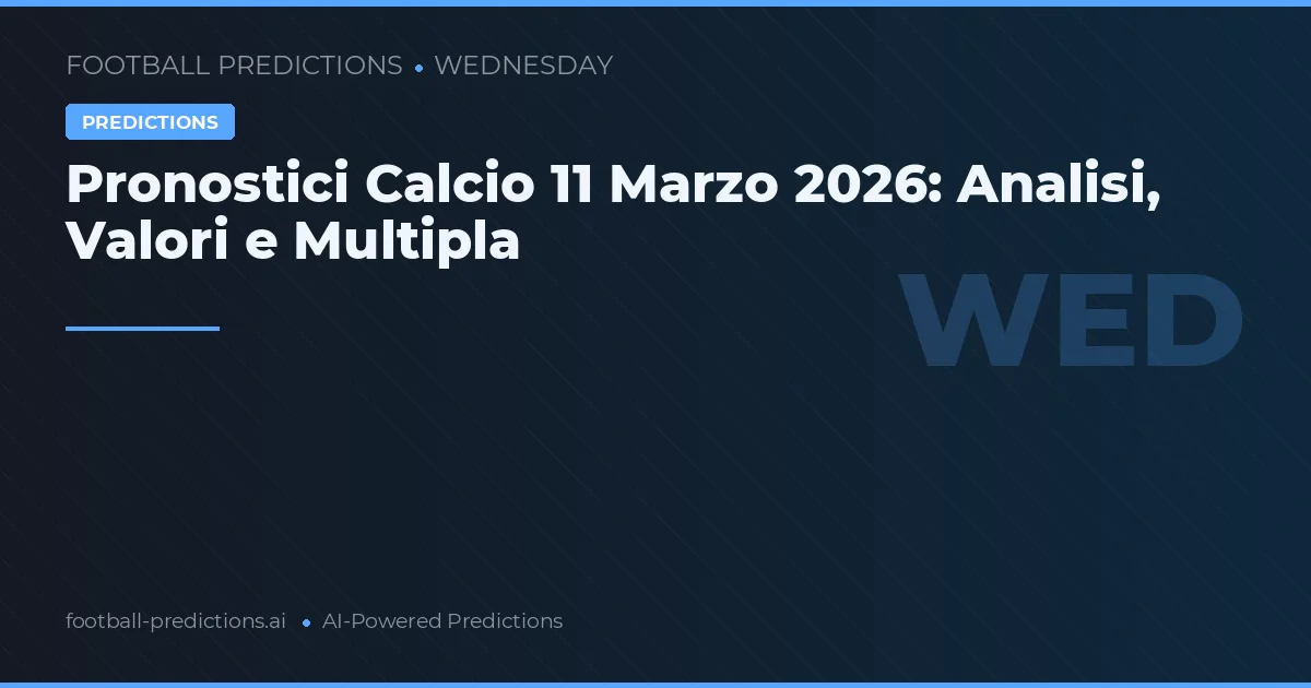 Pronostici Calcio 11 Marzo 2026: Analisi, Valori e Multipla