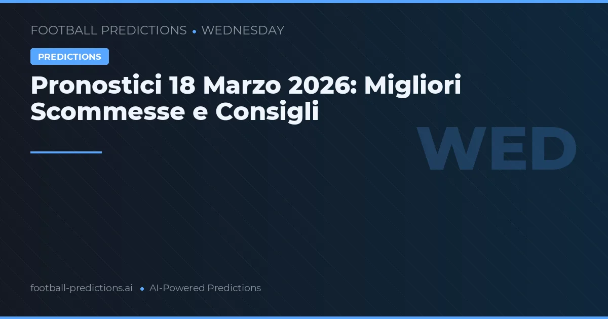 Pronostici 18 Marzo 2026: Migliori Scommesse e Consigli