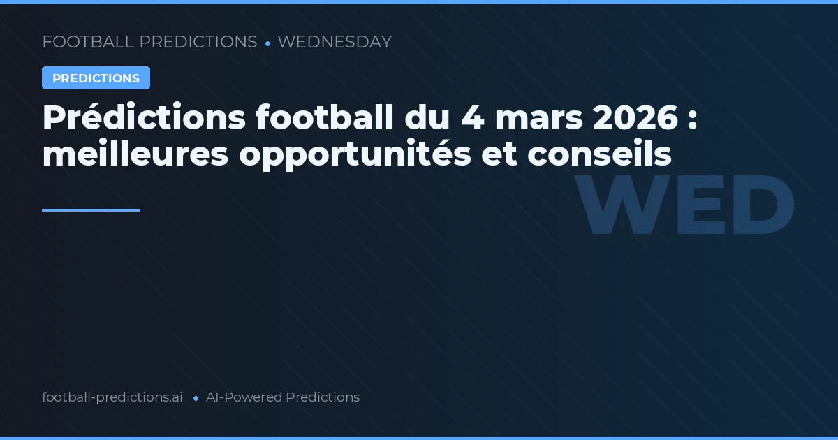 Prédictions football du 4 mars 2026 : meilleures opportunités et conseils