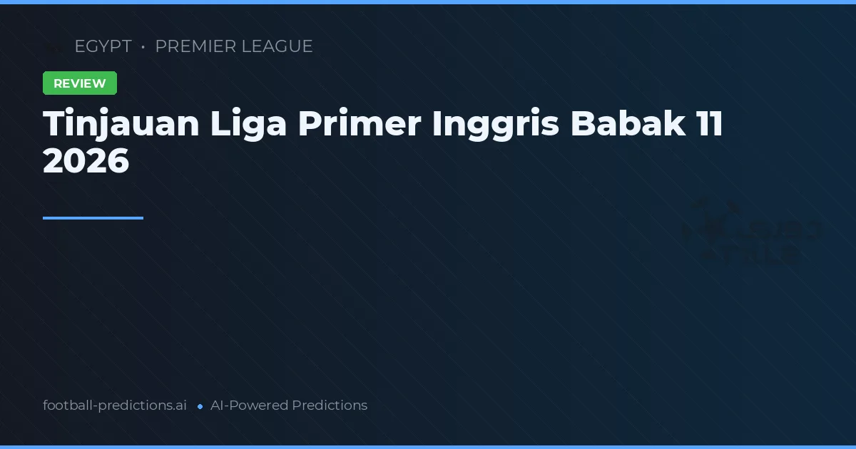 Tinjauan Liga Primer Inggris Babak 11 2026