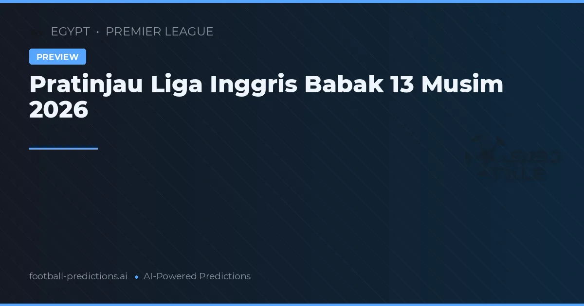 Pratinjau Liga Inggris Babak 13 Musim 2026