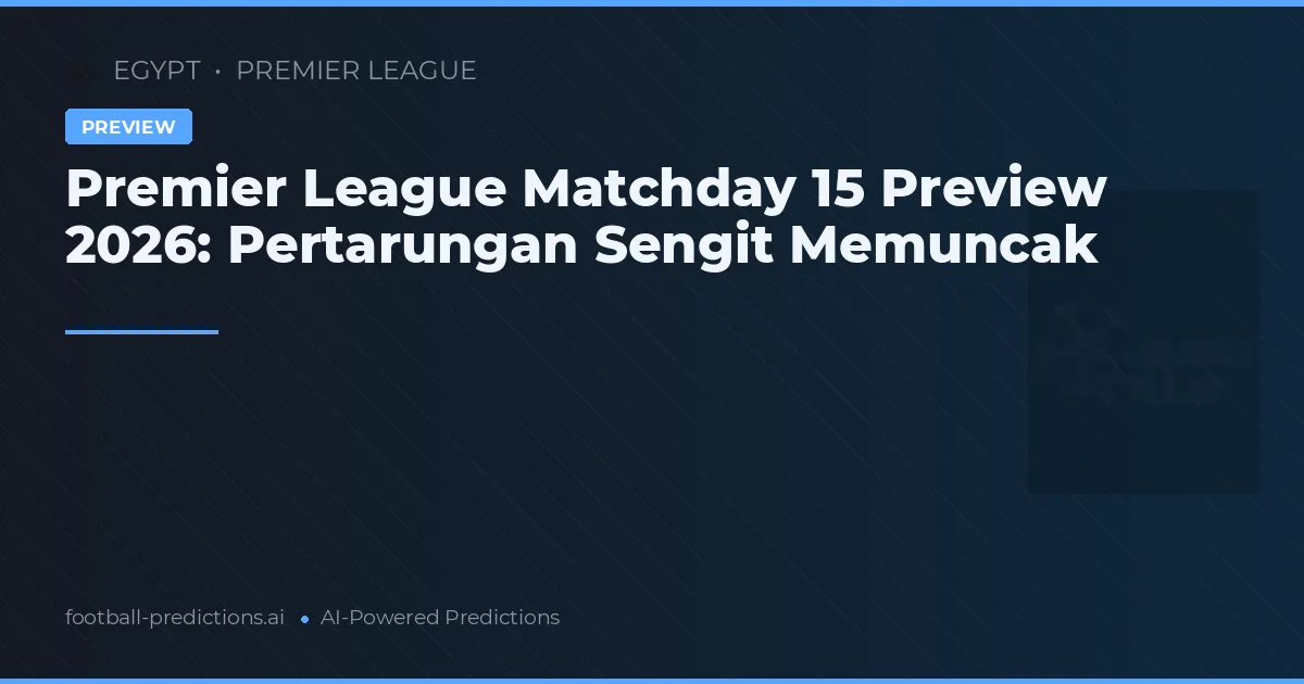 Premier League Matchday 15 Preview 2026: Pertarungan Sengit Memuncak