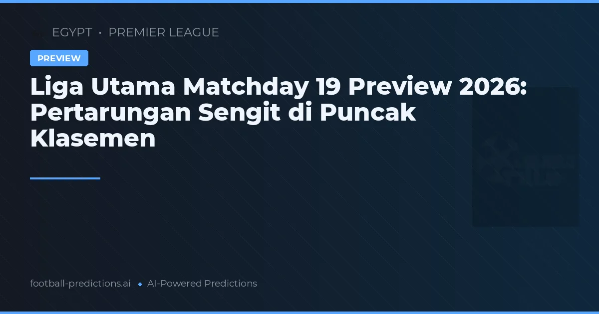 Liga Utama Matchday 19 Preview 2026: Pertarungan Sengit di Puncak Klasemen
