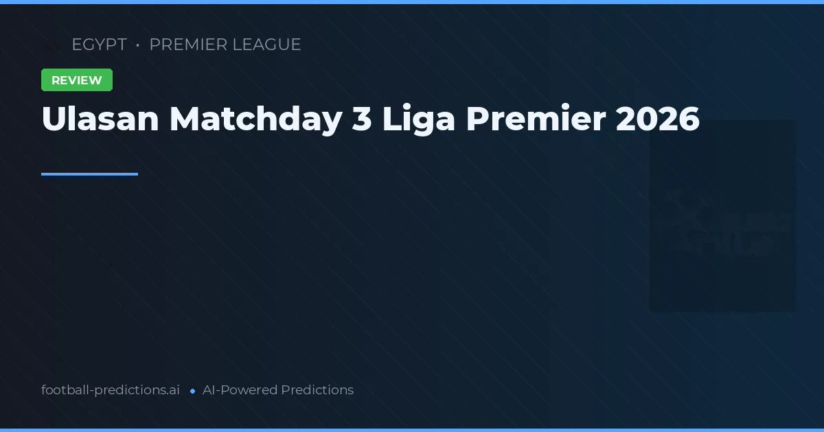 Ulasan Matchday 3 Liga Premier 2026