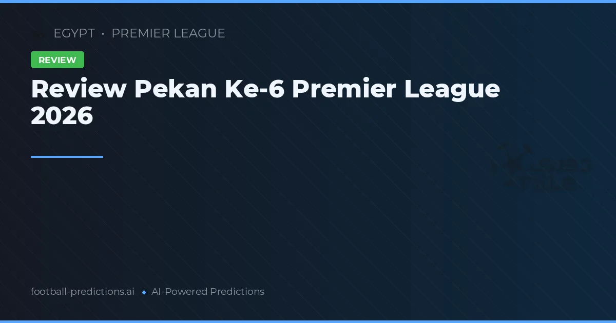 Review Pekan Ke-6 Premier League 2026