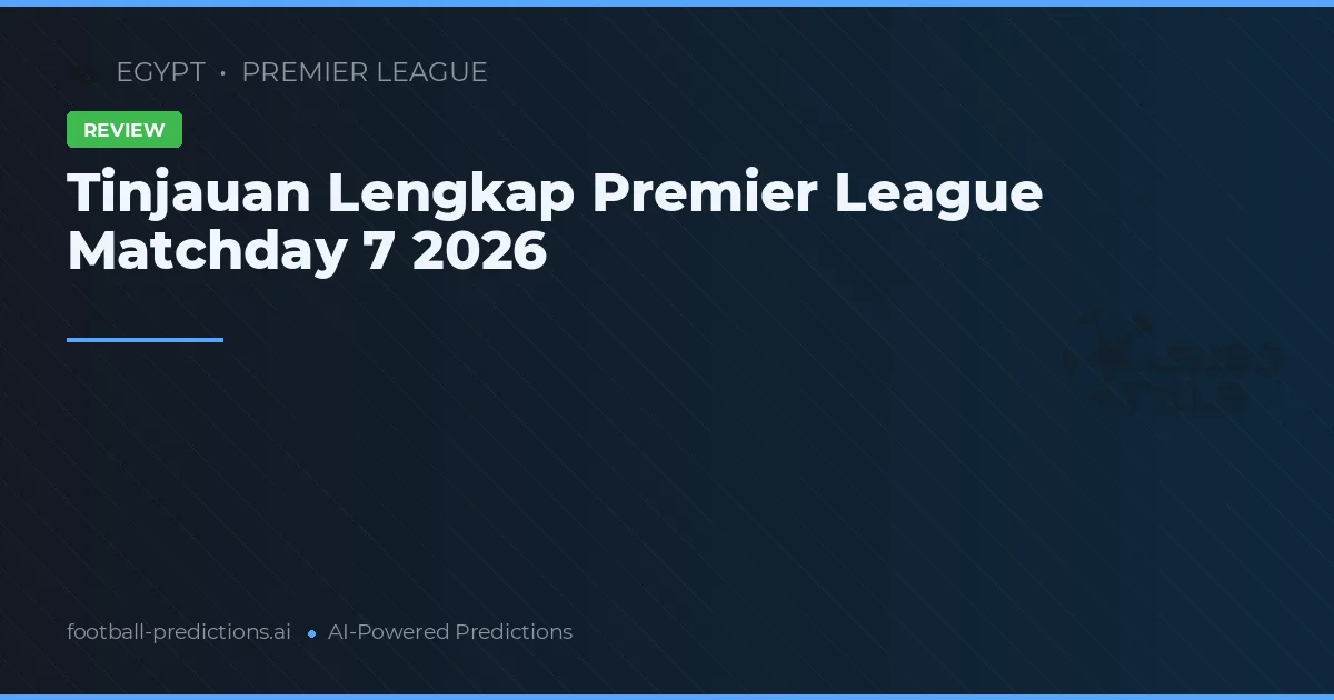 Tinjauan Lengkap Premier League Matchday 7 2026