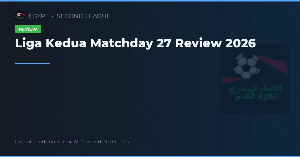 Liga Kedua Matchday 27 Review 2026