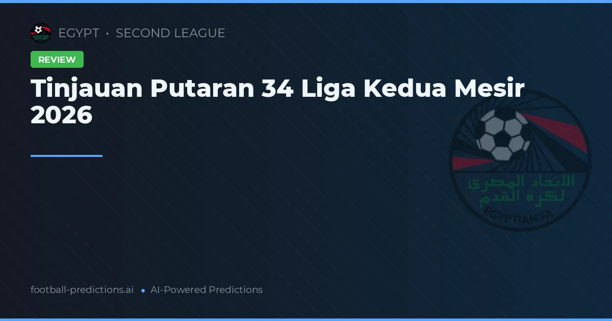 Tinjauan Putaran 34 Liga Kedua Mesir 2026