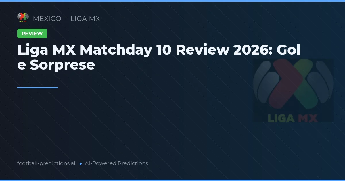 Liga MX Matchday 10 Review 2026: Gol e Sorprese