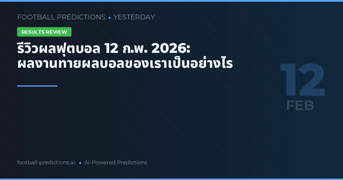 รีวิวผลฟุตบอล 12 ก.พ. 2026: ผลงานทายผลบอลของเราเป็นอย่างไร