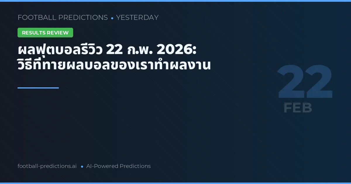 ผลฟุตบอลรีวิว 22 ก.พ. 2026: วิธีที่ทายผลบอลของเราทำผลงาน