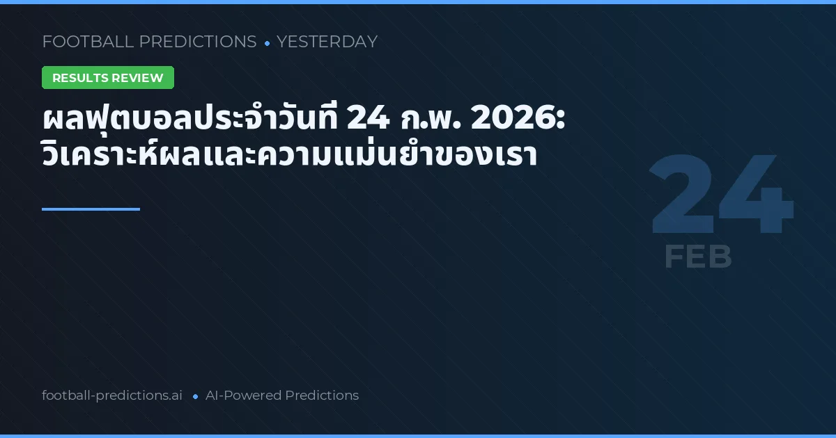 ผลฟุตบอลประจำวันที่ 24 ก.พ. 2026: วิเคราะห์ผลและความแม่นยำของเรา