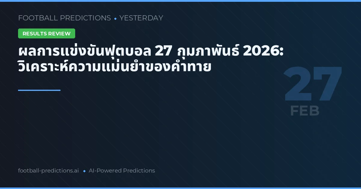 ผลการแข่งขันฟุตบอล 27 กุมภาพันธ์ 2026: วิเคราะห์ความแม่นยำของคำทาย