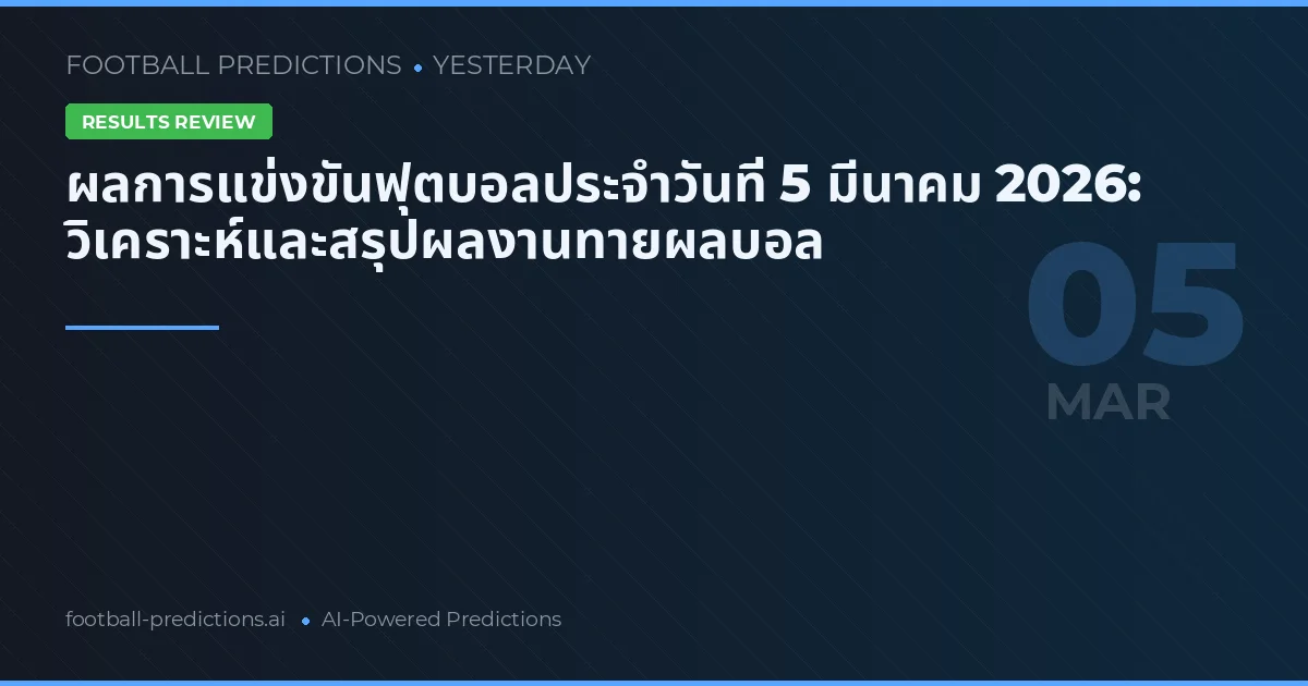 ผลการแข่งขันฟุตบอลประจำวันที่ 5 มีนาคม 2026: วิเคราะห์และสรุปผลงานทายผลบอล