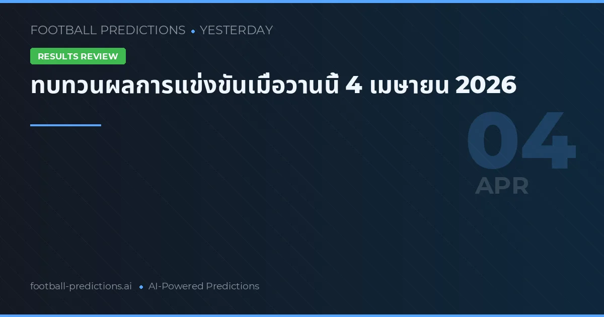 ทบทวนผลการแข่งขันเมื่อวานนี้ 4 เมษายน 2026