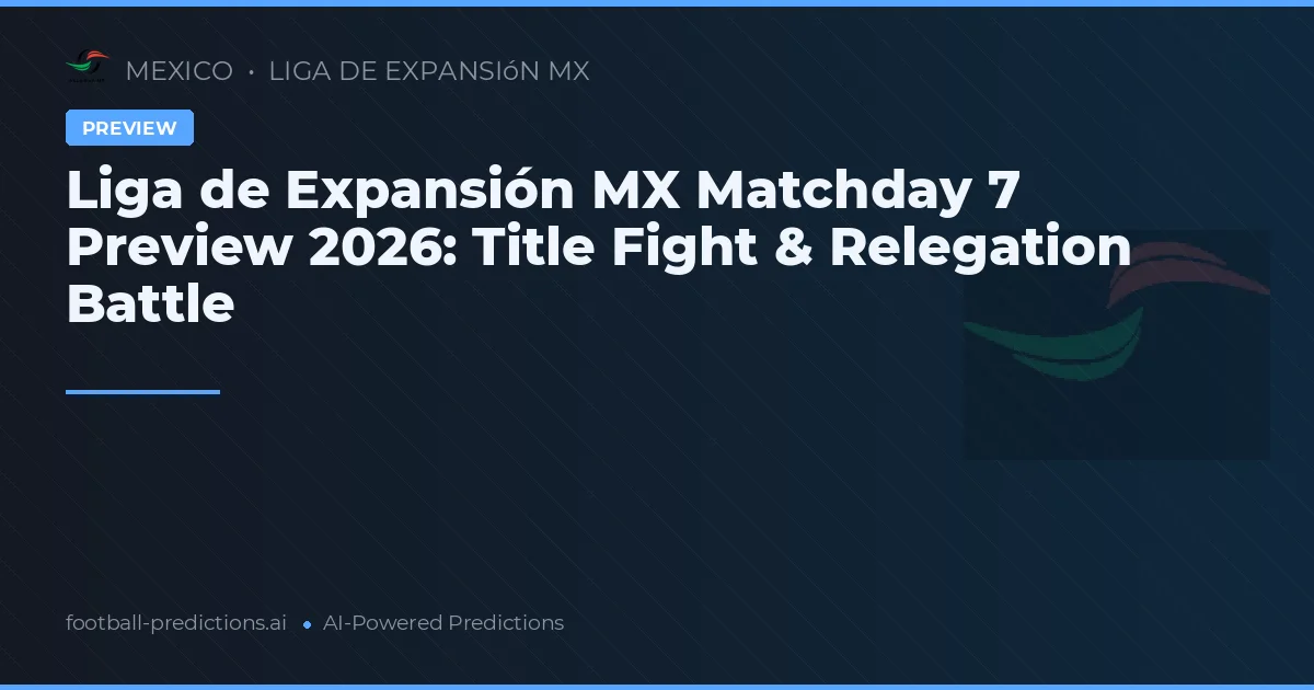 Liga de Expansión MX Matchday 7 Preview 2026: Title Fight & Relegation Battle