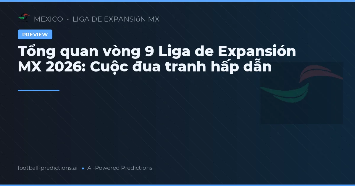 Tổng quan vòng 9 Liga de Expansión MX 2026: Cuộc đua tranh hấp dẫn