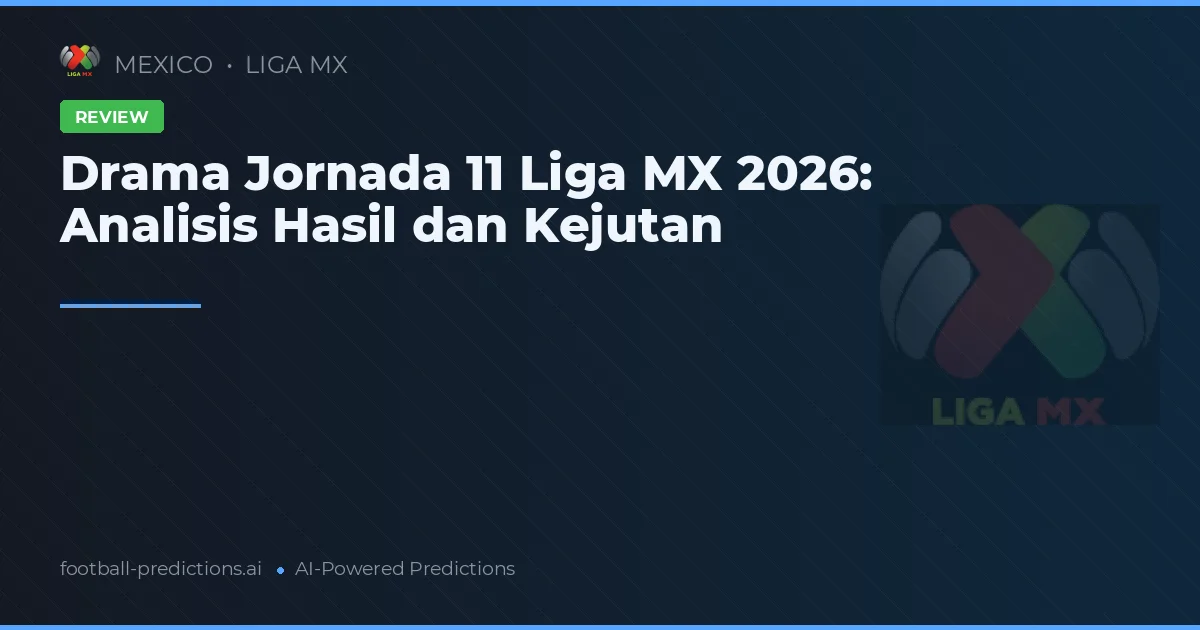 Drama Jornada 11 Liga MX 2026: Analisis Hasil dan Kejutan