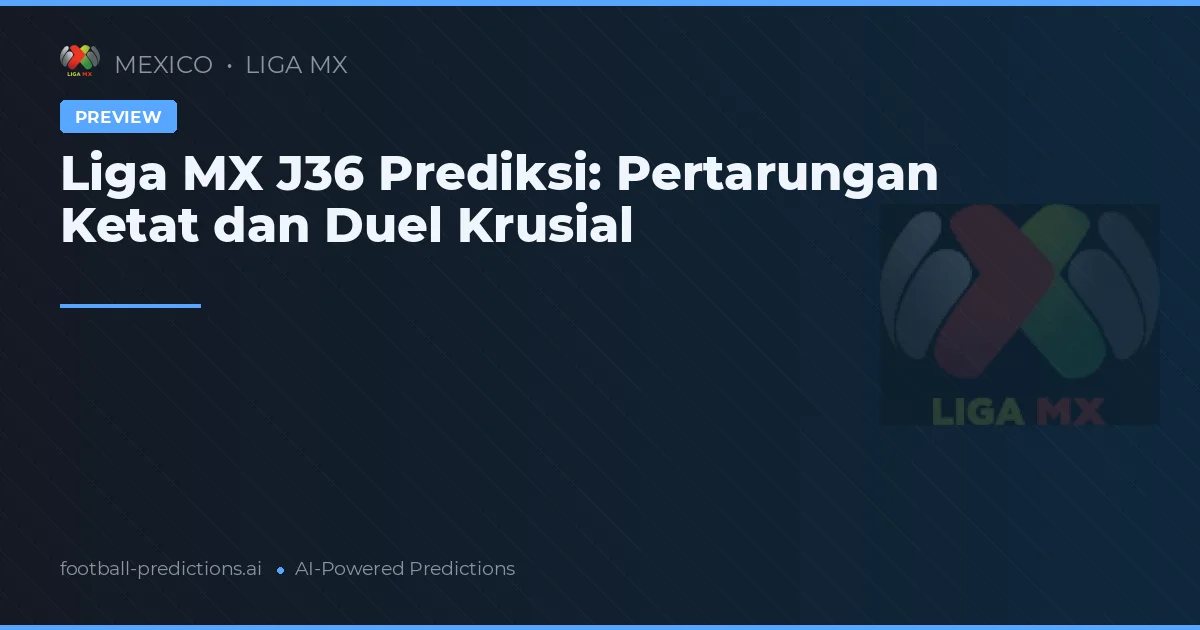 Liga MX J36 Prediksi: Pertarungan Ketat dan Duel Krusial