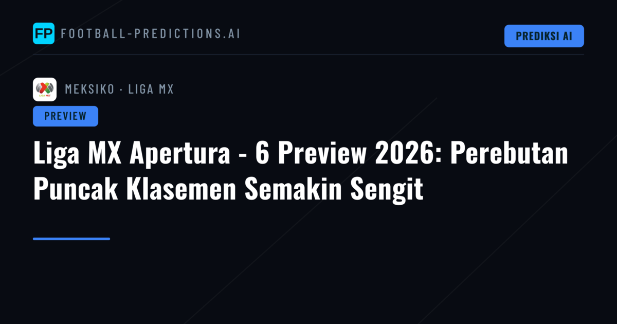 Liga MX Apertura - 6 Preview 2026: Perebutan Puncak Klasemen Semakin Sengit