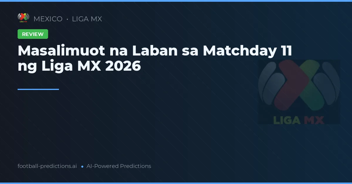Masalimuot na Laban sa Matchday 11 ng Liga MX 2026