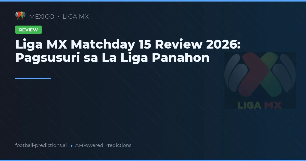 Liga MX Matchday 15 Review 2026: Pagsusuri sa La Liga Panahon
