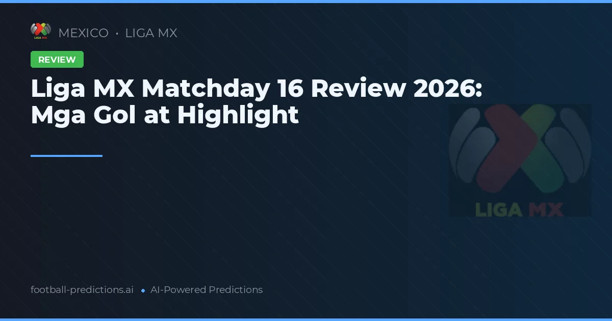 Liga MX Matchday 16 Review 2026: Mga Gol at Highlight
