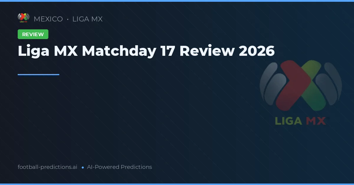 Liga MX Matchday 17 Review 2026