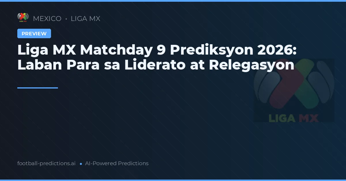 Liga MX Matchday 9 Prediksyon 2026: Laban Para sa Liderato at Relegasyon