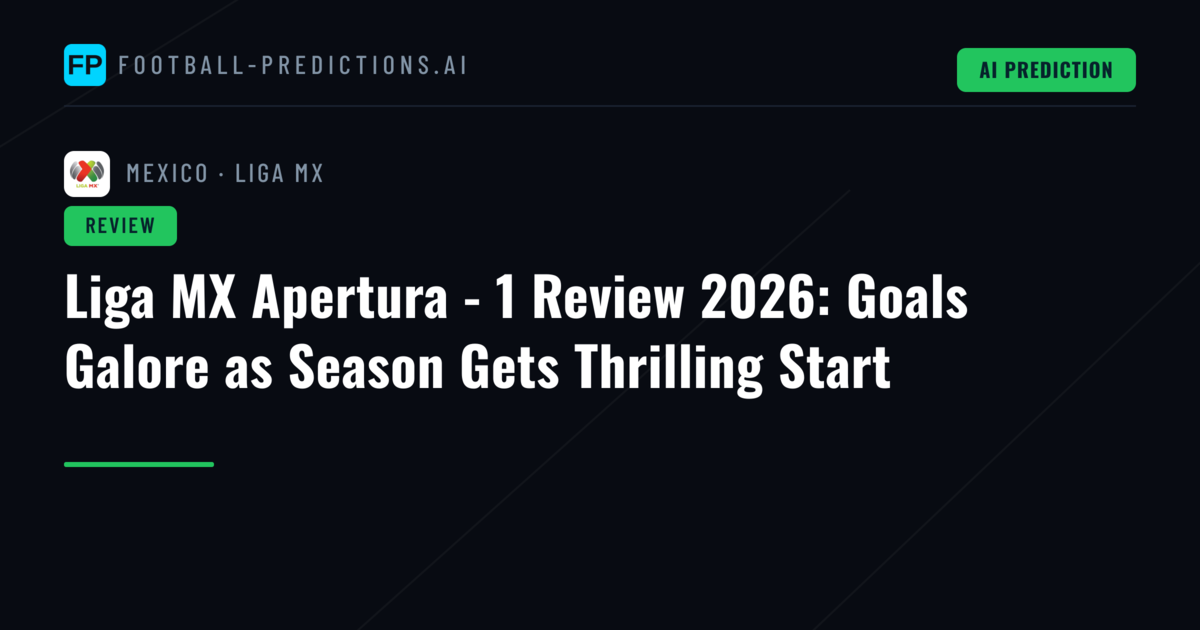 Liga MX Apertura - 1 Review 2026: Goals Galore as Season Gets Thrilling Start