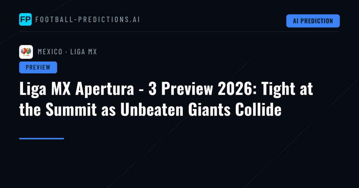 Liga MX Apertura - 3 Preview 2026: Tight at the Summit as Unbeaten Giants Collide