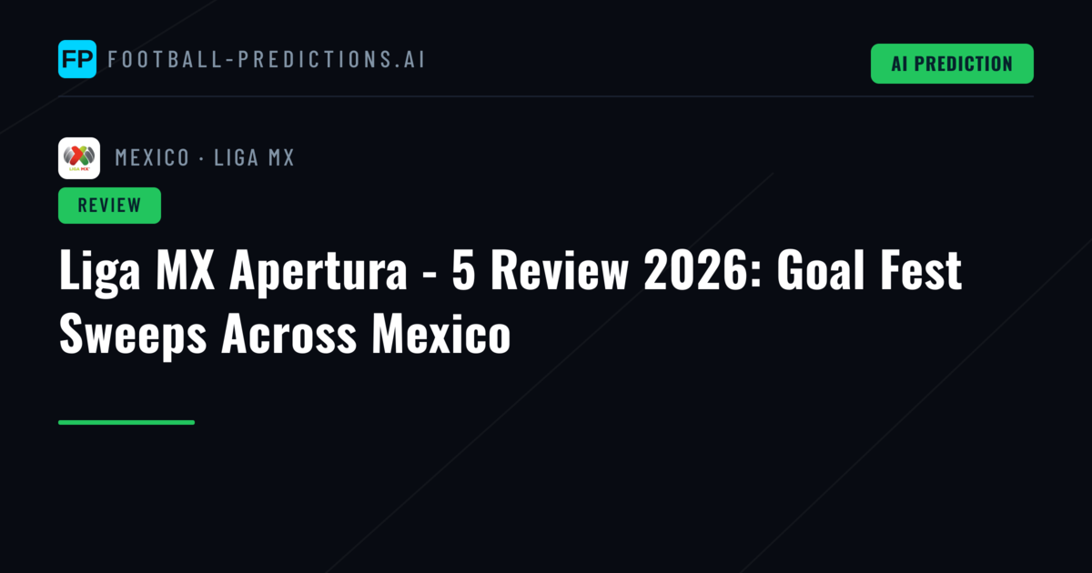 Liga MX Apertura - 5 Review 2026: Goal Fest Sweeps Across Mexico