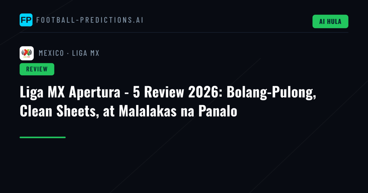 Liga MX Apertura - 5 Review 2026: Bolang-Pulong, Clean Sheets, at Malalakas na Panalo