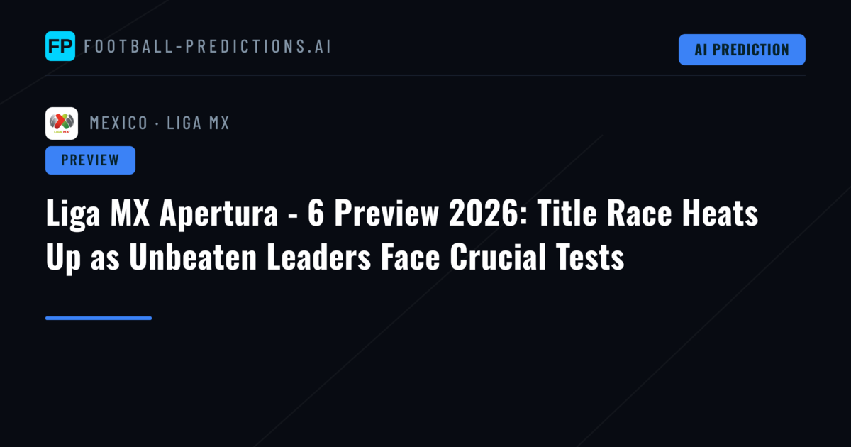 Liga MX Apertura - 6 Preview 2026: Title Race Heats Up as Unbeaten Leaders Face Crucial Tests