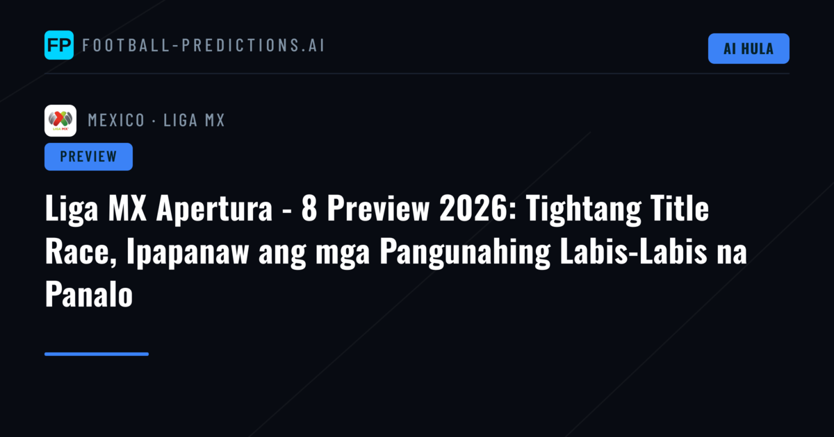 Liga MX Apertura - 8 Preview 2026: Tightang Title Race, Ipapanaw ang mga Pangunahing Labis-Labis na Panalo