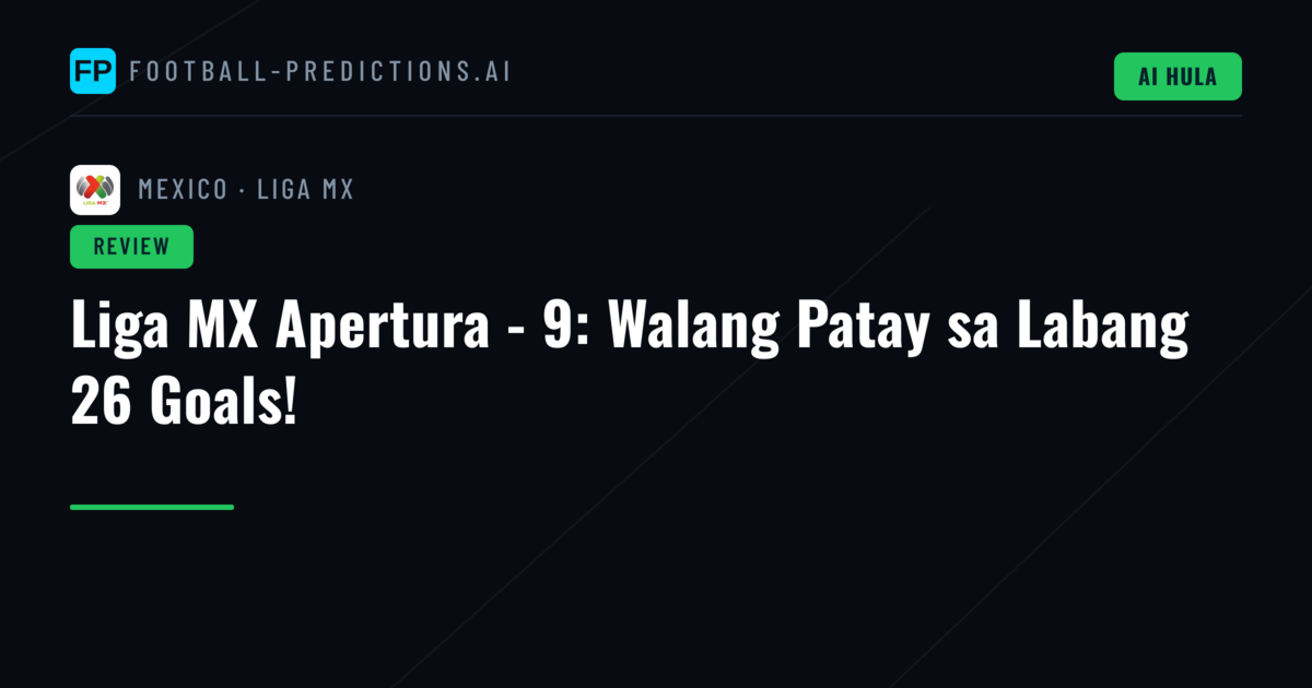 Liga MX Apertura - 9: Walang Patay sa Labang 26 Goals!
